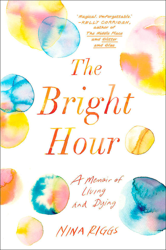 “The Bright Hour: A Memoir of Living and Dying” by Nina Riggs is more joyful than its subject suggests. (Simon & Schuster)