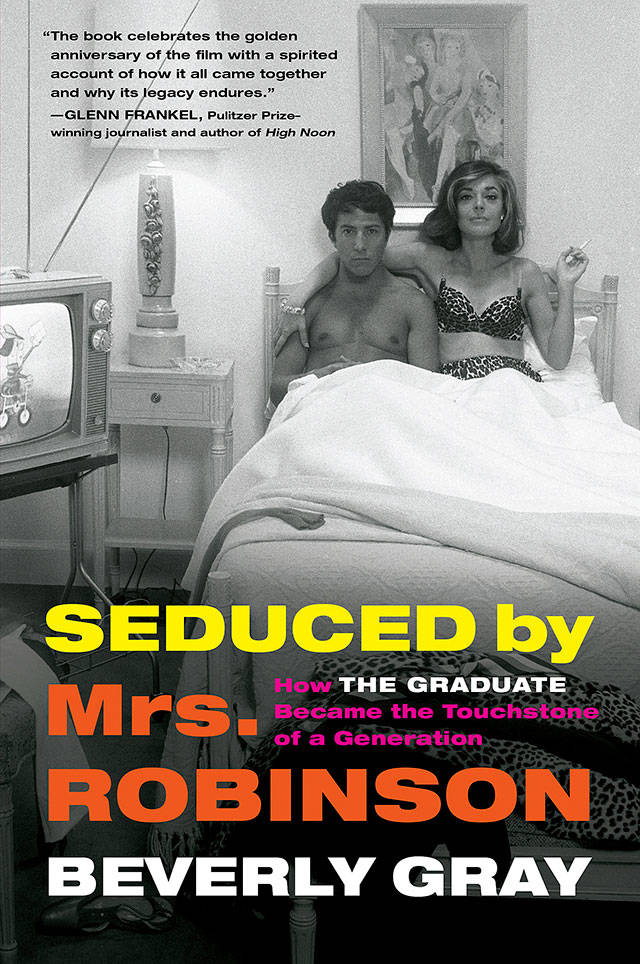 Beverly Gray uses a “making of” approach to examine “The Graduate” in her book “Seduced by Mrs. Robinson.” (Algonquin)