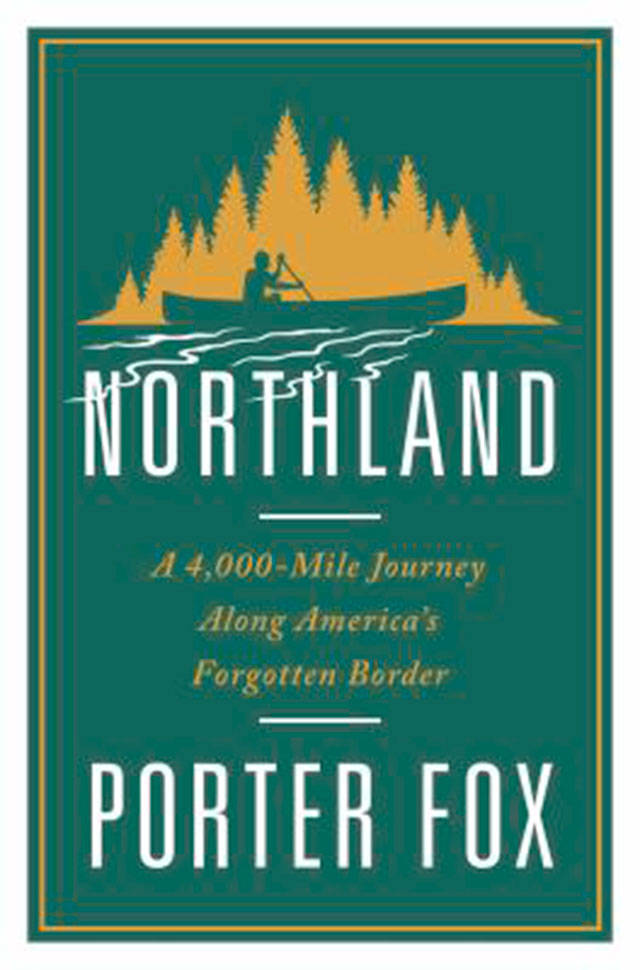 The basis of the book is author Porter Fox’s three-year journey traveling along the U.S. and Canadian border from Maine to Washington.
