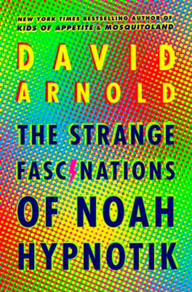 David Arnold’s “The Strange Fascinations of Noah Hypnotik” is as odd and disorienting as it is genuine and warm-hearted.