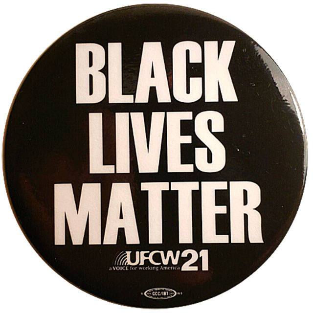A “Black Lives Matter” button distributed by UFCW 21 to Fred Meyer and QFC employees.