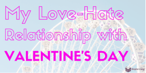 My love-hate relationship with Valentine’s Day