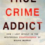 Book review: “True Crime Addict,” a tale of complete disappearance