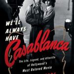 &ldquo;We&rsquo;ll Always Have Casablanca: The Life, Legend, and Afterlife of Hollywood&rsquo;s Most Beloved Movie&rdquo; by Noah Isenberg; W.W. Norton & Co. (334 pages, $27.95) (W.W. Norton & Co.)