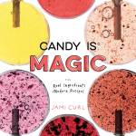 &ldquo;Candy is Magic: Real Ingredients, Modern Recipes&rdquo; by Jami Curl. (Ten Speed Press)