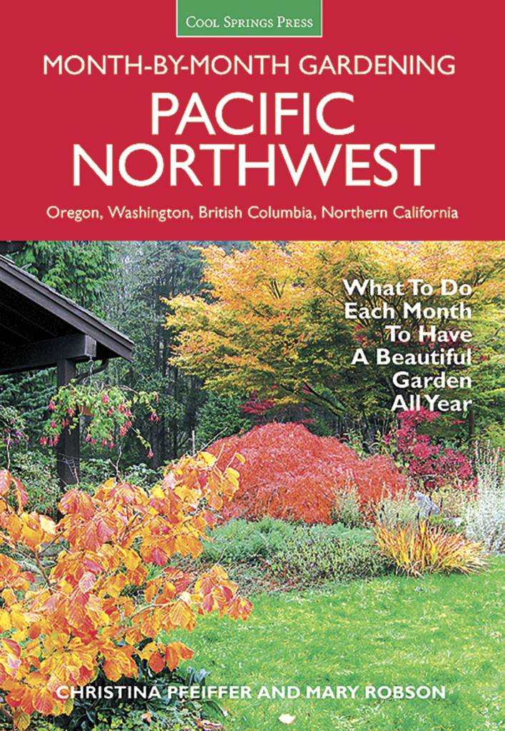 &ldquo;Pacific Northwest: Month-by-Month Gardening&rdquo; by Christina Pfeiffer with Mary Robson. (Cool Springs Press)