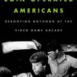 &ldquo;Coin-Operated Americans: Rebooting Boyhood at the Video Game Arcade&rdquo; by Carly Kocurek is part history book, part critique of how video games became the domain of young men. (Everett Public Library image)