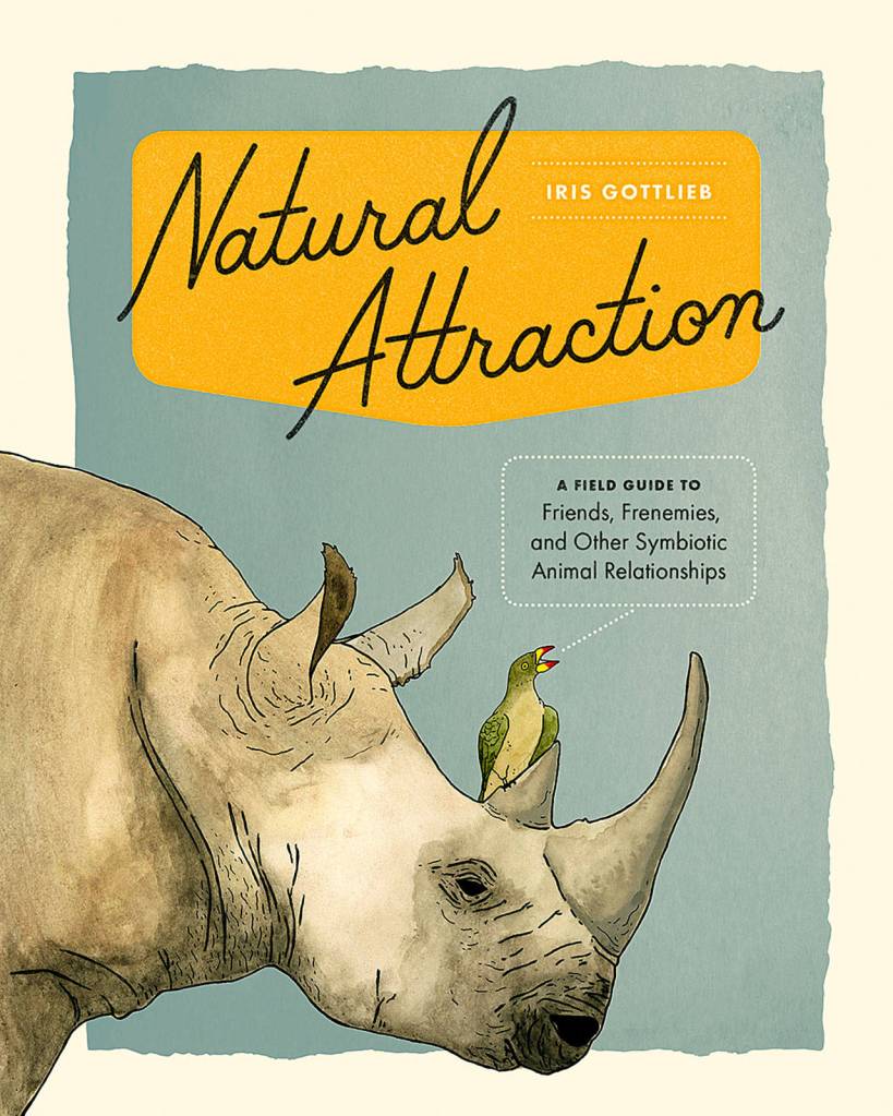 &ldquo;Natural Attraction: A Field Guide to Friends, Frenemies and Other Symbiotic Animal Relationships&rdquo; by Iris Gottlieb (Sasquatch Books; 144 pages; $18.95)