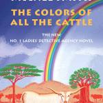 The Colors of All the Cattle is the lastest book in Alexander McCall Smiths No. 1 Ladies Detective Agency series. (Penguin Random House)