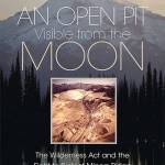An Open Pit Visible from the Moon, by University of Idaho professor and Marysville Pilchuck High School graduate Adam Sowards, tells of a 1960s fight over a companys plan to build copper mine in the north Cascades.