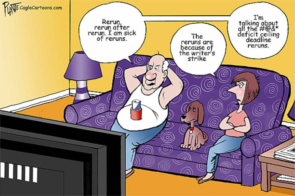 Reruns, reruns, upon reruns, writer's strike, U.S. government, U.S. Congress, Republican Party, RNC, GOP, Democraitic Party, DNC, Deficit Ceiling Deadline, Predsidents, President Joe R. Biden