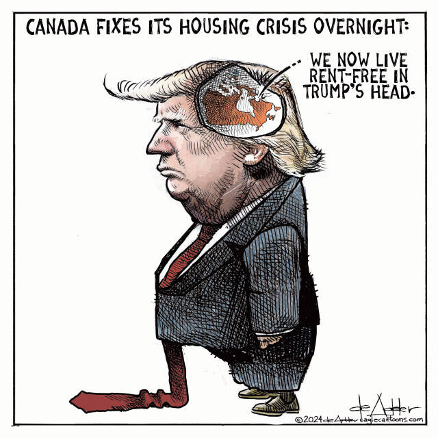 The cartoon says "Canada fixes its housing crisis" while shwoing Canada inside Trump's head. Cabnada says it now lives rent-free in Trump's head.