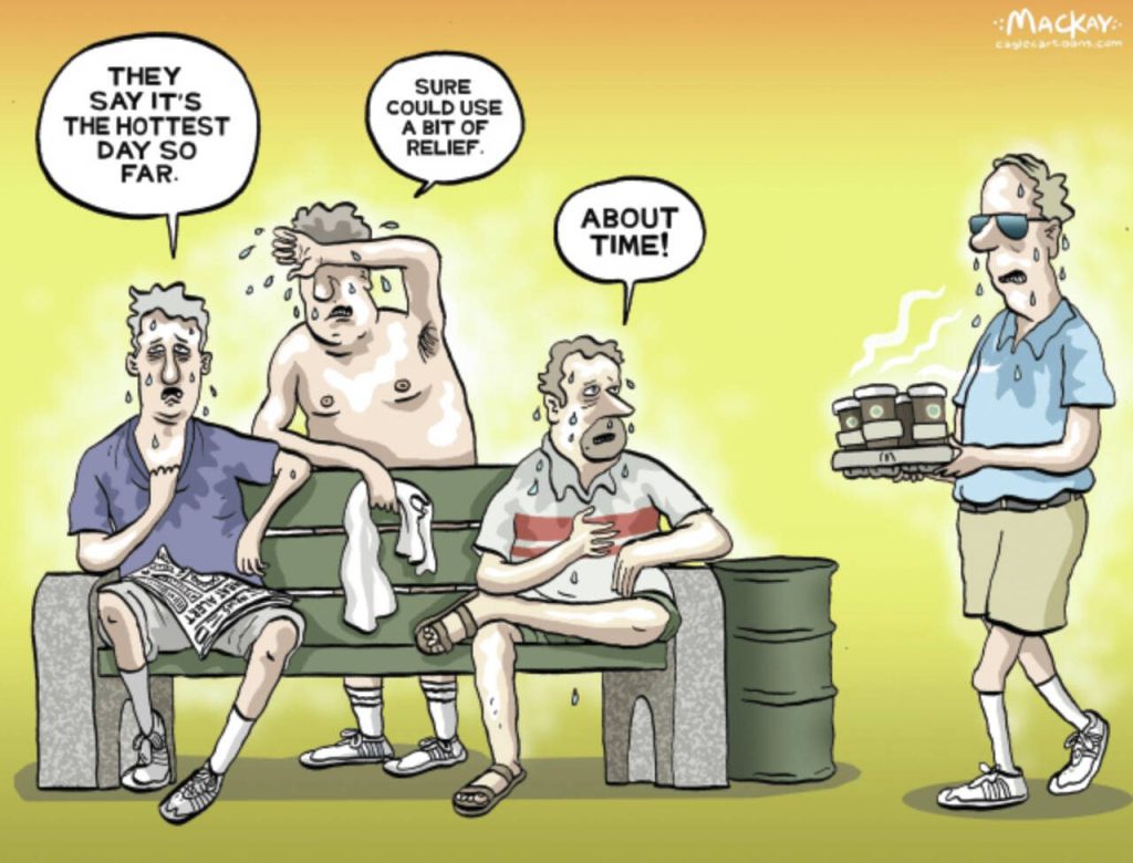 Editorial Cartoon by Graeme MacKay - Tuesday June 24, 2025


Even during scorching heat alerts, some seek relief with boiling hot cups of coffee.

Originally published Tuesday August 1, 2006


Lifestyle, Coffee, drinkers, heat wave, Summer, hot, temperature, humidity, park, bench