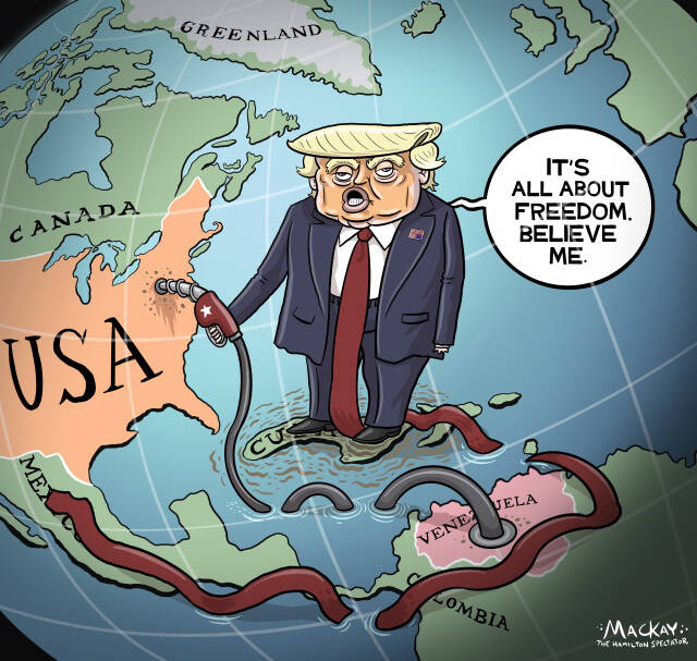 Editorial Cartoon by Graeme MacKay, The Hamilton Spectator – Tuesday January 6, 2026

Trump’s intervention in Venezuela, driven by oil interests, risks regional instability and global geopolitical shifts.

Opinion: The Ripple Effects of Trump's Venezuelan Gamble

The recent U.S. intervention in Venezuela, led by President Trump, underscores a dangerous shift in American foreign policy. While Maduro's leadership, marred by electoral fraud and authoritarianism, required international attention, the motives and methods of the U.S. intervention raise significant concerns.

News: 7 takeaways from Trump's incursion into Venezuela  https://www.npr.org/2026/01/05/nx-s1-5666331/trump-politics-venezuela-republicans-democrats

For Venezuelans, the removal of one dictator only to face an imperial puppet regime offers little solace. The promise of democracy is overshadowed by the reality of foreign control, driven more by oil interests than genuine reform.

Cuba, heavily reliant on Venezuelan support, faces economic uncertainty. Meanwhile, South American nations worry about a revived "Donroe Doctrine," where U.S. influence extends aggressively across the region. Trump's eye on Colombia and Mexico as potential targets only heightens these fears.

By focusing on Venezuela, the U.S. diverts attention from pressing global concerns, such as Russian aggression in Ukraine and China's ambitions in Taiwan. This move risks legitimizing similar actions by other powers, destabilizing the international order.

Opinion: To Trump, on Venezuela: You Break It, You Own It  https://www.nytimes.com/2026/01/03/opinion/venezuela-trump.html

Trump's actions contradict his promises to end foreign entanglements, likely alienating his MAGA base. Domestically, Americans witness resources diverted from pressing needs like healthcare to fund foreign interventions.
Internationally, trust in the U.S. erodes, as allies in Europe and the G7 question the reliability of American leadership under Trump.

This